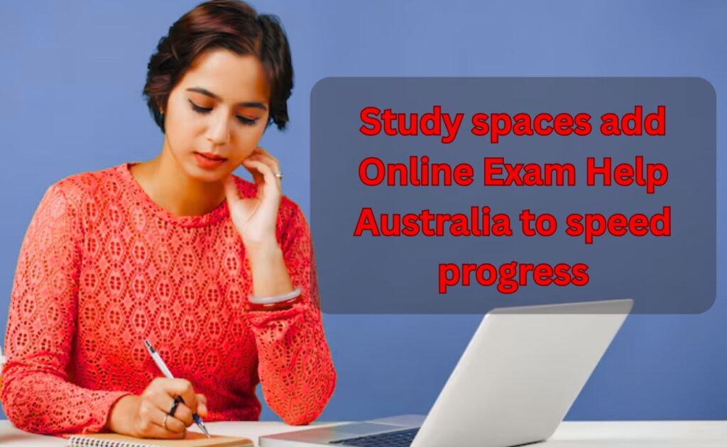 Study spaces add Online Exam Help Australia to speed progress