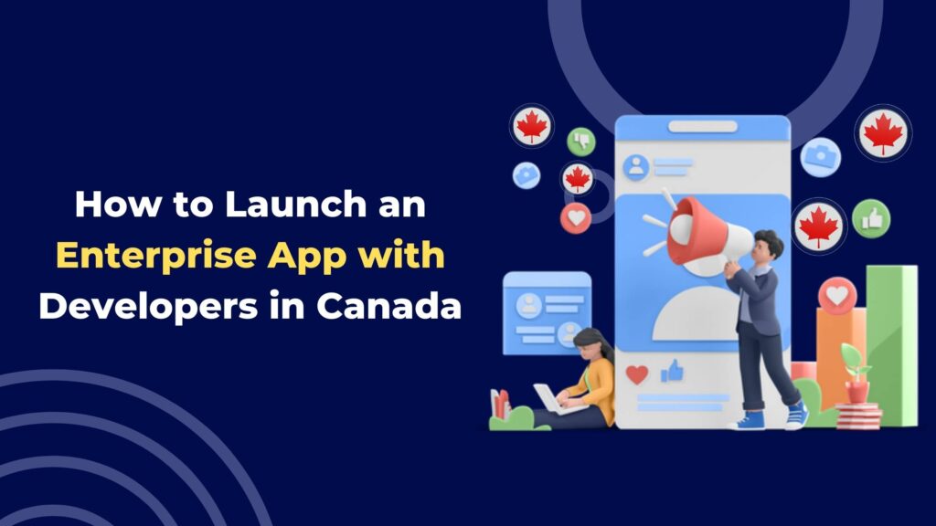 How to Launch an Enterprise App with Developers in Canada